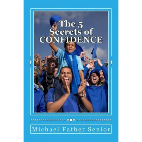 The 5 Secrets of Confidence: Powerful Methods in Personal Change Paperback, Createspace