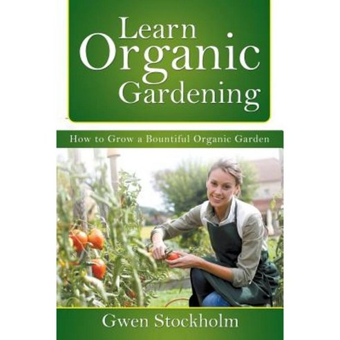 Learn Organic Gardening: How to Grow a Bountiful Organic Garden Paperback, Speedy Publishing LLC