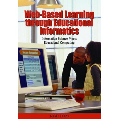 Web-Based Learning Through Educational Informatics: Information Science Meets Educational Computing Hardcover, Information Science Publishing