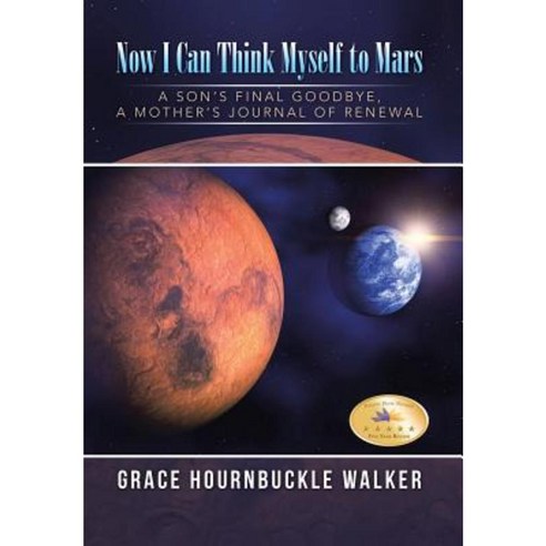 Now I Can Think Myself to Mars: A Son''s Final Goodbye a Mother''s Journal of Renewal Hardcover, iUniverse