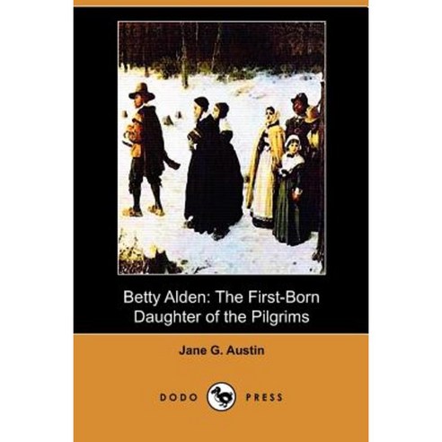 Betty Alden: The First-Born Daughter of the Pilgrims (Dodo Press) Paperback, Dodo Press