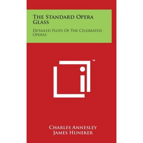 The Standard Opera Glass: Detailed Plots of the Celebrated Operas Hardcover, Literary Licensing, LLC