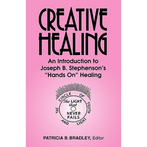 Creative Healing: N Introduction to Joseph B. Stephenson''s "Hands On" Healing Paperback, LP Publications