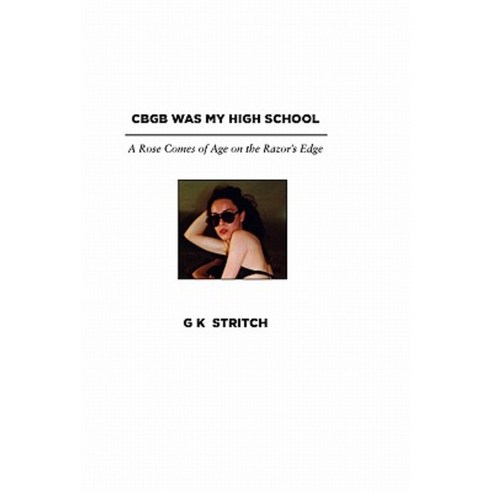Cbgb Was My High School: A Rose Comes of Age on the Razor''s Edge Paperback, Full Court Press