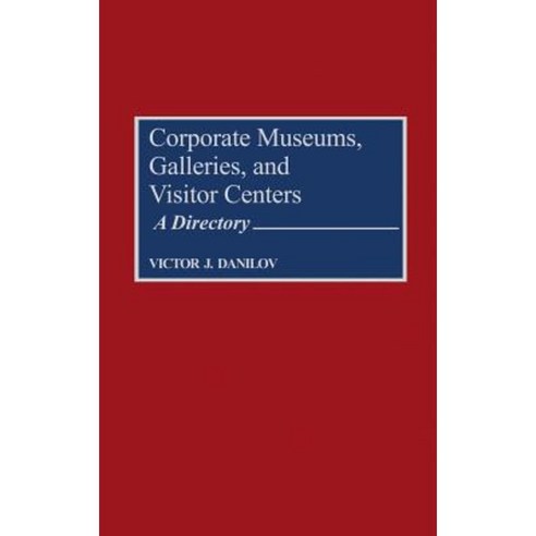 Corporate Museums Galleries and Visitor Centers: A Directory Hardcover, Greenwood