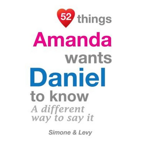 52 Things Amanda Wants Daniel to Know: A Different Way to Say It Paperback, Createspace