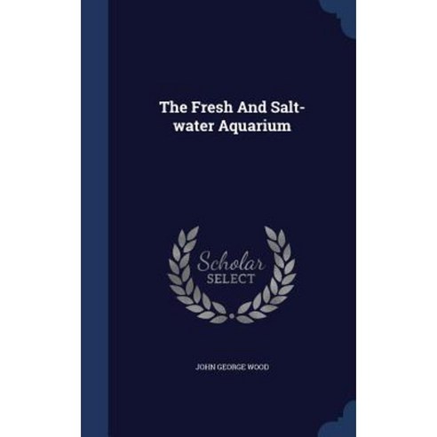 The Fresh and Salt-Water Aquarium Hardcover, Sagwan Press
