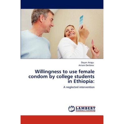 Willingness to Use Female Condom by College Students in Ethiopia Paperback, LAP Lambert Academic Publishing