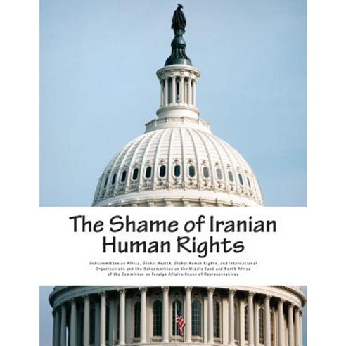 The Shame of Iranian Human Rights Paperback, Createspace Independent Publishing Platform