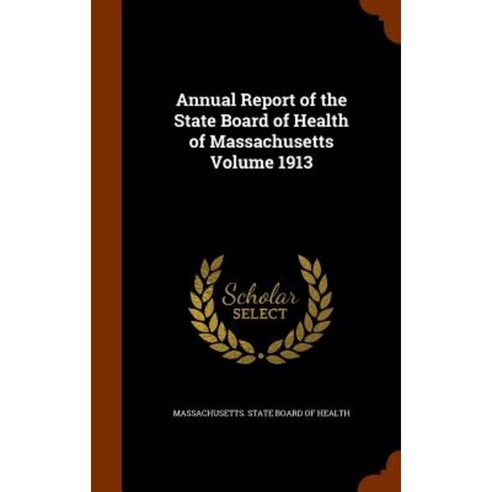Annual Report of the State Board of Health of Massachusetts Volume 1913 Hardcover, Arkose Press