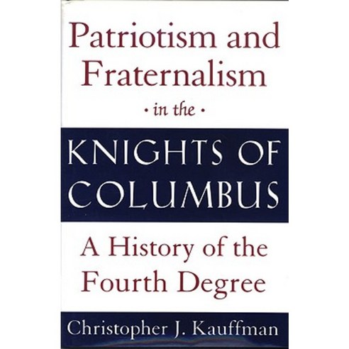 Patriotism and Fraternalism in the Knights of Columbus: A History of the Fourth Degree Paperback, Herder & Herder