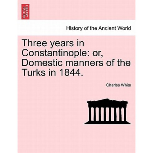 Three Years in Constantinople: Or Domestic Manners of the Turks in 1844. Paperback, British Library, Historical Print Editions