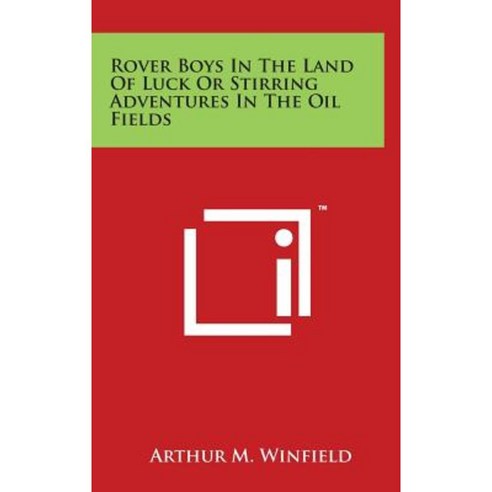 Rover Boys in the Land of Luck or Stirring Adventures in the Oil Fields Hardcover, Literary Licensing, LLC