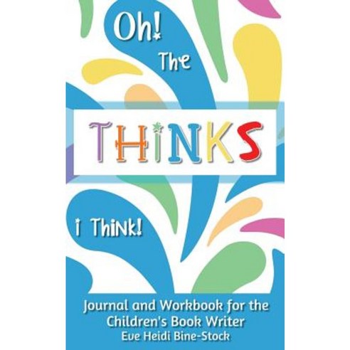 Oh! the Thinks I Think!: Journal and Workbook for the Children''s Book Writer Paperback, E & E Publishing