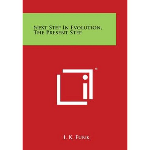 Next Step in Evolution the Present Step Paperback, Literary Licensing, LLC