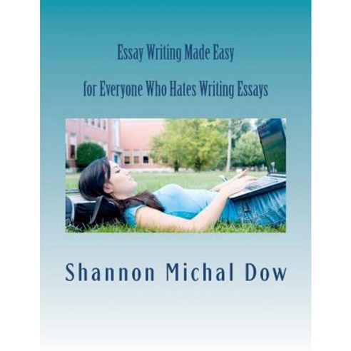 Essay Writing Made Easy: For Everyone Who Hates to Write Essays Paperback, Phosphene Publishing Company
