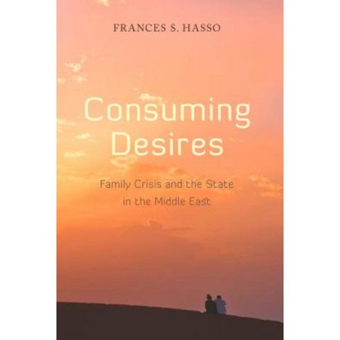 Consuming Desires: Family Crisis and the State in the Middle East Hardcover, Stanford University Press