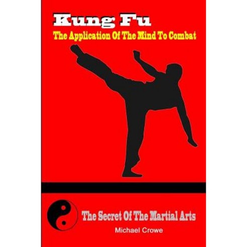 Kung Fu the Application of the Mind to Combat Paperback, Createspace