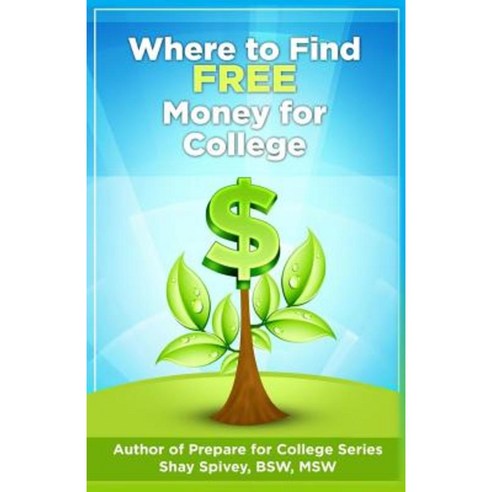Where to Find Free Money for College Paperback, Createspace Independent Publishing Platform