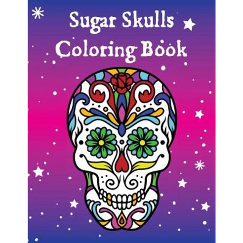 Sugar Skulls Coloring Book: Dia de Los Muertos (Day of the Dead) Adult Coloring Book Paperback, Createspace Independent Publishing Platform