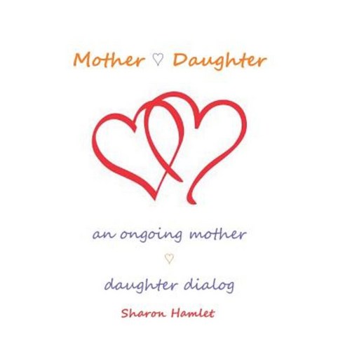 Mother Daughter: An Ongoing Mother Daughter Dialog Hardcover, Xlibris