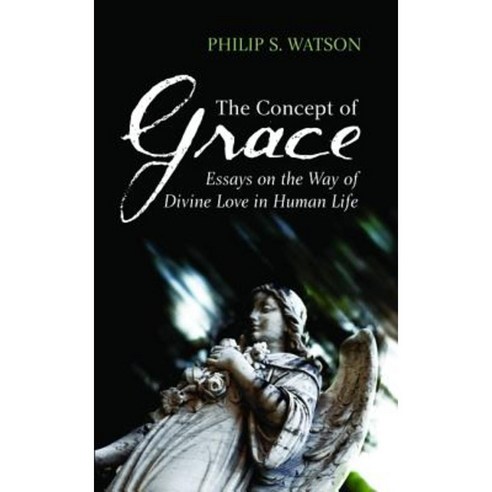 The Concept of Grace: Essays on the Way of Divine Love in Human Life Paperback, Wipf & Stock Publishers