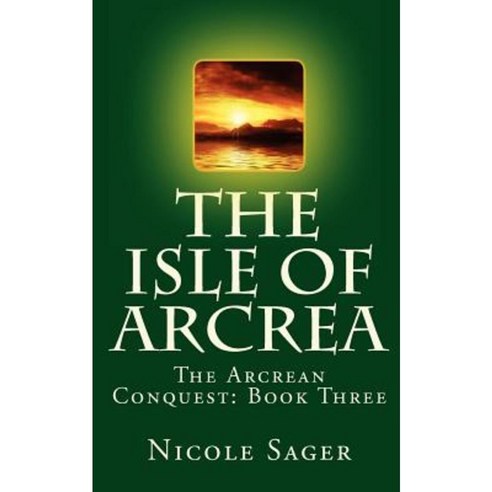The Isle of Arcrea: The Arcrean Conquest: Book Three Paperback, Createspace Independent Publishing Platform