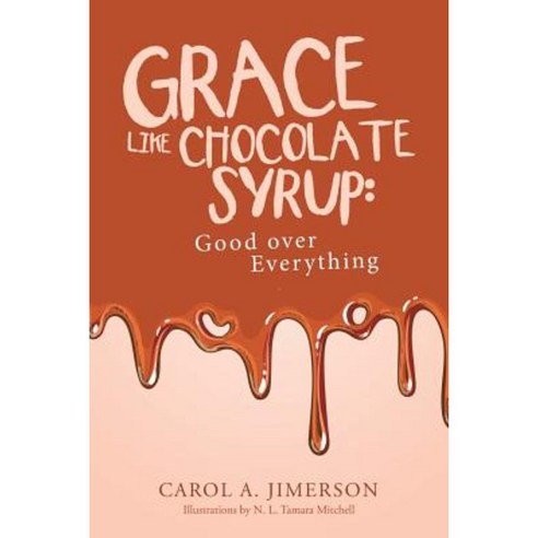 Grace Like Chocolate Syrup: Good Over Everything Paperback, WestBow Press