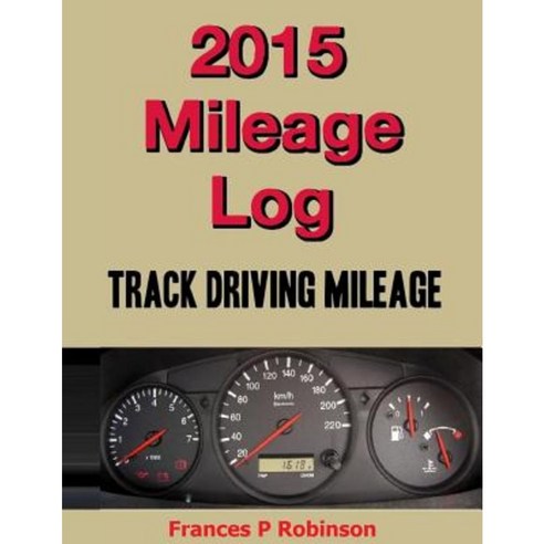 2015 Mileage Log: Track Driving Mileage Paperback, Createspace Independent Publishing Platform