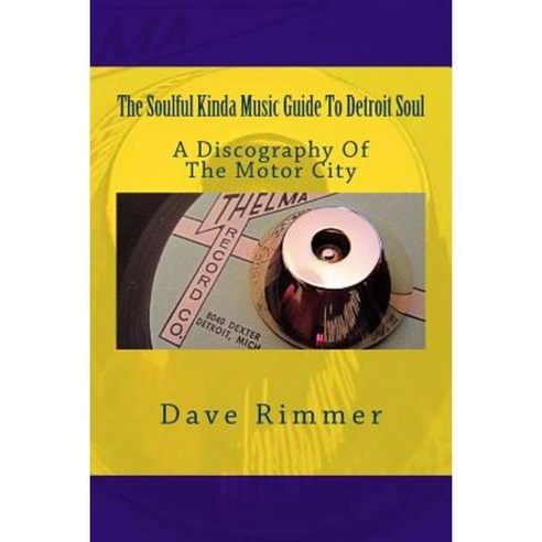 The Soulful Kinda Music Guide to Detroit Soul: A Discography of the Motor City Paperback, Createspace Independent Publishing Platform