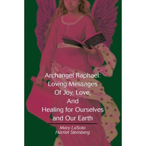 Archangel Raphael: Loving Messages of Joy Love and Healing for Ourselves and Our Earth Paperback, iUniverse
