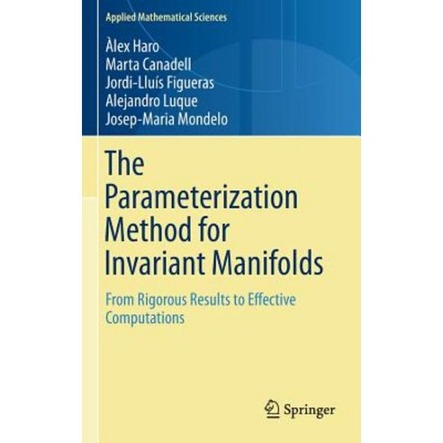 The Parameterization Method for Invariant Manifolds: From Rigorous Results to Effective Computations Hardcover, Springer