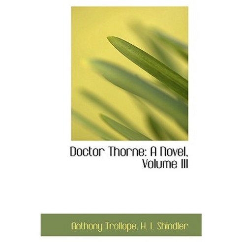 Doctor Thorne: A Novel Volume III Hardcover, BiblioLife