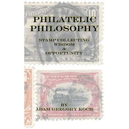 Philatelic Philosophy: Stamp Collecting Wisdom & Opportunity Paperback ...