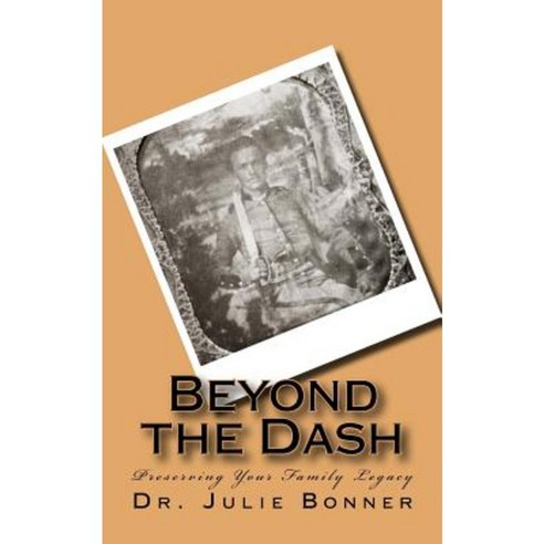 Beyond the Dash: Preserving Your Family Legacy Paperback, Createspace Independent Publishing Platform