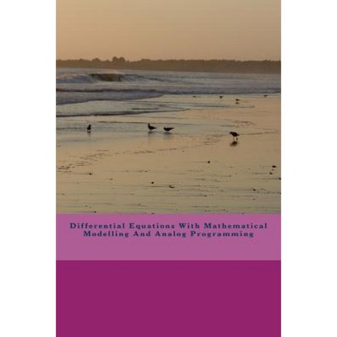 Differential Equations with Mathematical Modelling and Analog Programming Paperback, Createspace Independent Publishing Platform