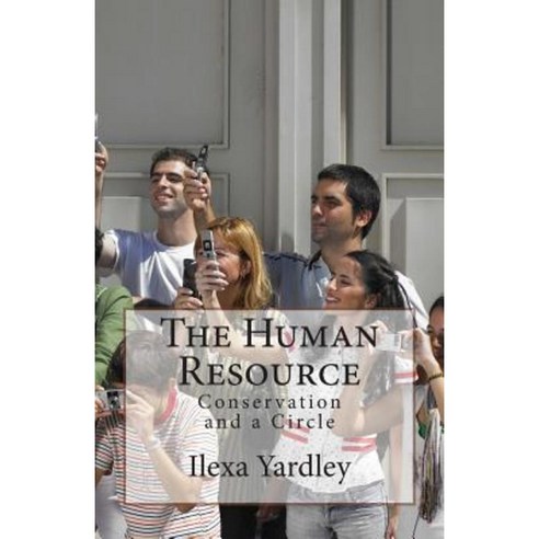 The Human Resource: Conservation and a Circle Paperback, Createspace Independent Publishing Platform