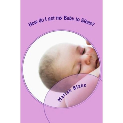 How Do I Get My Baby to Sleep? Paperback, Createspace Independent Publishing Platform