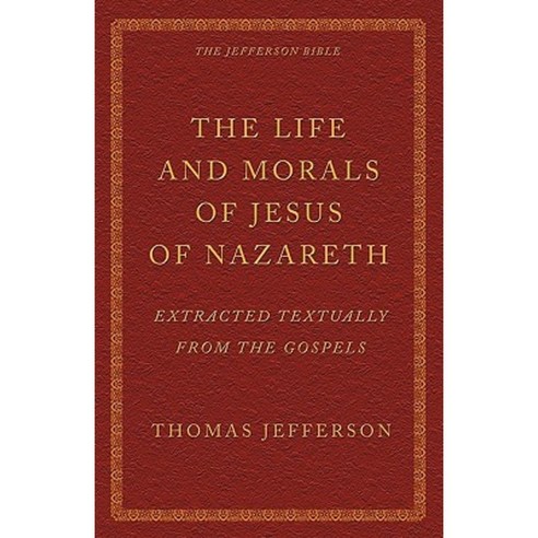The Life and Morals of Jesus of Nazareth Extracted Textually from the Gospels: The Jefferson Bible Paperback, Eremitical Press