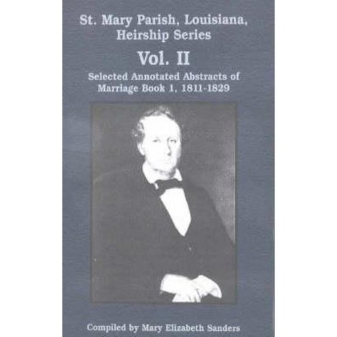 St. Mary Parish Louisiana Heirship Series: Selected Annotated Abstracts of Marriage Book 1 1811-1829 Paperback, Pelican Publishing Company
