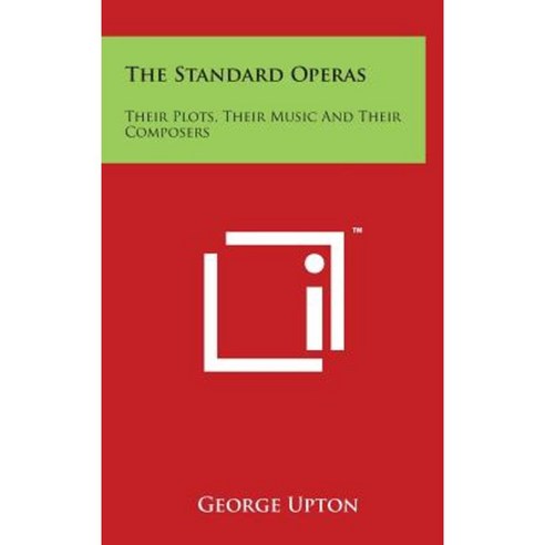 The Standard Operas: Their Plots Their Music and Their Composers Hardcover, Literary Licensing, LLC