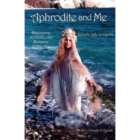 Aphrodite and Me: Discovering Sensuality and Romance at Any Age Paperback, Xlibris