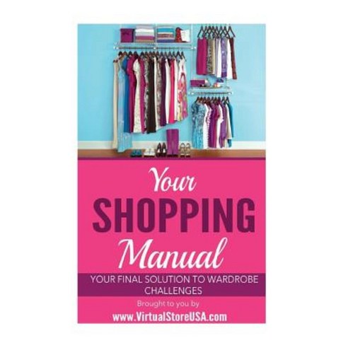 Your Shopping Manual: Your Final Solution to Wardrobe Challenges Paperback, Createspace Independent Publishing Platform