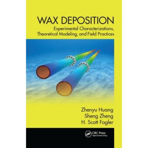 Wax Deposition: Experimental Characterizations Theoretical Modeling and Field Practices Hardcover, CRC Press