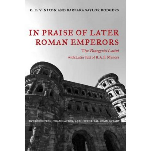 In Praise of Later Roman Emperors: The Panegyrici Latini Hardcover, University of California Press