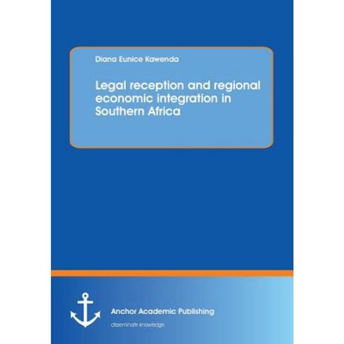 Legal Reception and Regional Economic Integration in Southern Africa Paperback, Anchor Academic Publishing