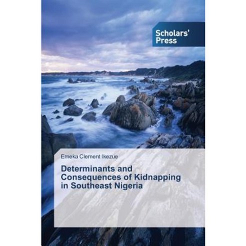 Determinants and Consequences of Kidnapping in Southeast Nigeria Paperback, Scholars'' Press