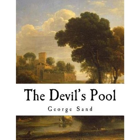 The Devil''s Pool: Amantine Lucile Aurore Dupin Paperback, Createspace Independent Publishing Platform
