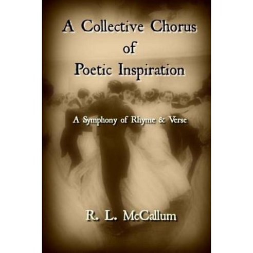 A Collective Chorus of Poetic Inspiration: A Symphony of Rhyme and Verse Paperback, Createspace Independent Publishing Platform