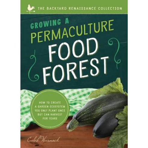 Growing a Permaculture Food Forest: How to Create a Garden Ecosystem You Only Plant Once But Can Harvest for Years Paperback, Familius